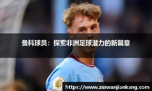 曼科球员：探索非洲足球潜力的新篇章