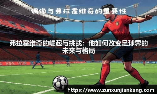 弗拉霍维奇的崛起与挑战：他如何改变足球界的未来与格局