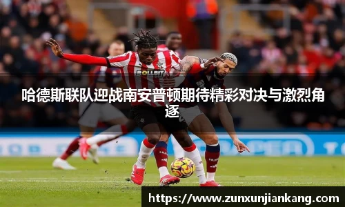 哈德斯联队迎战南安普顿期待精彩对决与激烈角逐